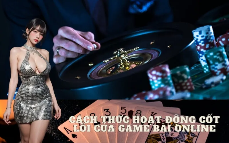 Cách Thức Hoạt Động Cốt Lõi Của Game Bài Online