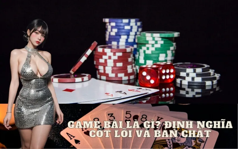 Game Bài Là Gì? Định Nghĩa Cốt Lõi Và Bản Chất